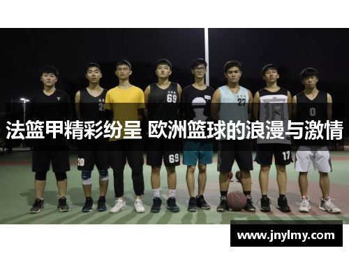 法篮甲精彩纷呈 欧洲篮球的浪漫与激情